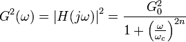 G^2(\omega)=\left |H(j\omega)\right|^2 = \frac {G_0^2}{1+\left(\frac{\omega}{\omega_c}\right)^{2n}}