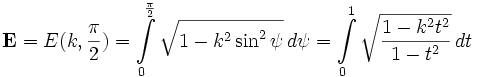 \mathbf{E} = E{(k, {\pi \over 2})}=\int\limits_{0}^{\pi \over 2} {\sqrt{1-k^2\sin^2 \psi}\, d\psi=\int\limits_{0}^{1} \sqrt{{1-k^2t^2} \over {1-t^2}}\, dt} \!