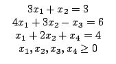 $\begin{array}{c}\begin{array}{c}3x_{1}+x_{2}=3\\4x_{1}+3x_{2}-x_{3}=6\\x_{1}+2x_{2}+x_{4}=4\\x_{1},x_{2},x_{3},x_{4}\ge 0\end{array}\end{array}$