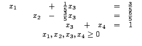 $\begin{array}{c}\begin{array}{ccccccccc}x_{1} &amp; &amp; &amp; + &amp; \frac{1}{5}x_{3} &amp; ......_{3} &amp; + &amp; x_{4} &amp; = &amp; 1\end{array}\\x_{1},x_{2},x_{3},x_{4}\ge 0\end{array}$