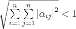 \sqrt {\sum\limits_{i = 1}^n {\sum\limits_{j = 1}^n {\left| {\alpha _{ij} } \right|^2 } } }&amp;nbsp; &amp;lt; 1