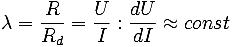 \lambda = \frac {R}{R_d} = \frac {U}{I}&nbsp;: \frac {dU}{dI} \approx const