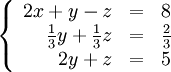\left\{\begin{array}{rcc}2x + y - z &amp;=&amp; 8 \\\frac{1}{3}y + \frac{1}{3}z &amp;=&amp; \frac{2}{3} \\2y + z &amp;=&amp; 5 \end{array}\right.