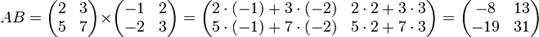 A B=\begin{pmatrix} 2 &amp; 3\\ 5 &amp; 7\end{pmatrix}\times\begin{pmatrix} -1 &amp; 2\\ -2 &amp; 3\end{pmatrix}=\begin{pmatrix}2 \cdot (-1) + 3 \cdot (-2) &amp; 2 \cdot 2 + 3 \cdot 3\\5 \cdot (-1) + 7 \cdot (-2) &amp; 5 \cdot 2 + 7 \cdot 3\end{pmatrix}=\begin{pmatrix}-8 &amp; 13\\-19 &amp; 31\end{pmatrix}
