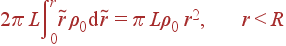 2\pi L\int\limits_0^r\tilde{r}\rho_0 {\rm d}\tilde{r} = \pi L\rho_0 r^2, r&lt;R