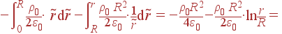 -\int\limits_0^R \frac{\rho_0}{2\varepsilon_0}\cdot \tilde{r}{\rm d}\tilde{r} -\int\limits_R^r \frac{\rho_0 R^2}{2 \varepsilon_0}\cdot \frac{1}{\tilde{r}}{\rm d}\tilde{r} = -\frac{\rho_0R^2}{4\varepsilon_0} - \frac{\rho_0 R^2} {2\varepsilon_0}\cdot \ln\frac{r}{R} =